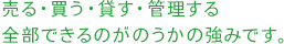売る・買う・貸す・管理する全部できるのがのうかの強みです。